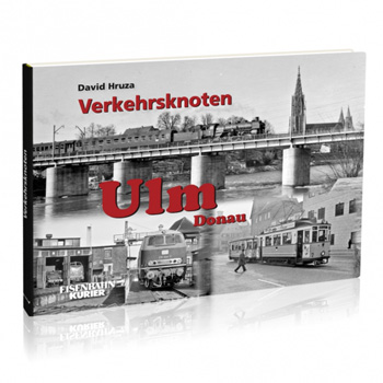 Verkehrsknoten Ulm  David Hruza Eisenbahn Kurier Verlag